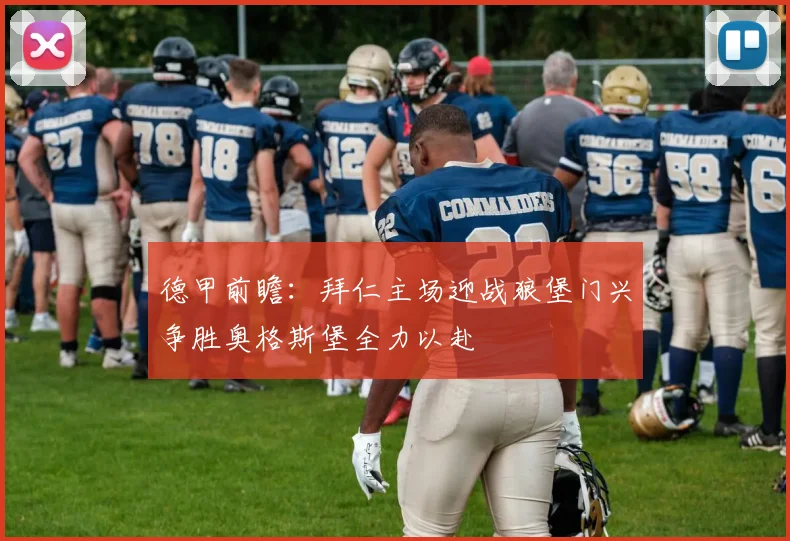 德甲前瞻：拜仁主场迎战狼堡门兴争胜奥格斯堡全力以赴