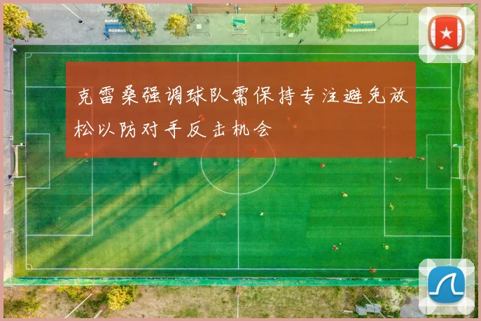 克雷桑强调球队需保持专注避免放松以防对手反击机会