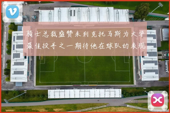 骑士总裁盛赞米利克托马斯为大学最佳投手之一期待他在球队的表现