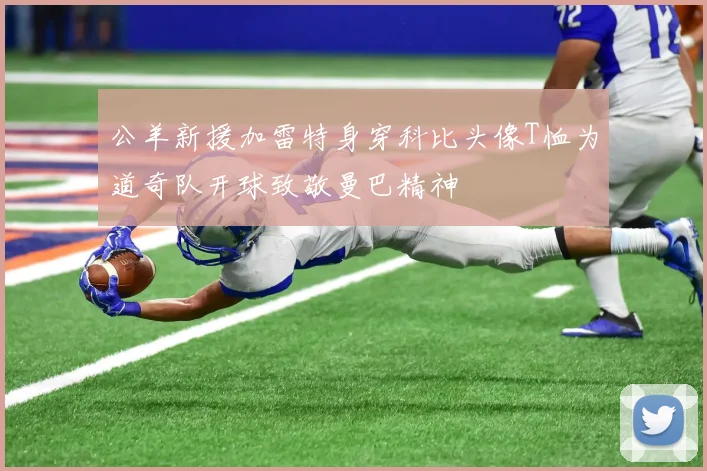 公羊新援加雷特身穿科比头像T恤为道奇队开球致敬曼巴精神