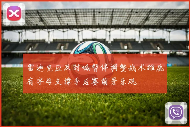 雷迪克应及时喊暂停调整战术雄鹿有字母支撑季后赛前景乐观
