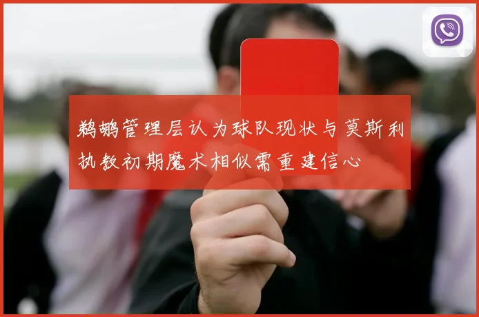 鹈鹕管理层认为球队现状与莫斯利执教初期魔术相似需重建信心