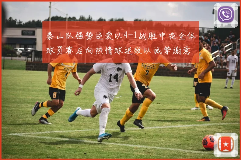 泰山队强势逆袭以4-1战胜申花全体球员赛后向热情球迷致以诚挚谢意