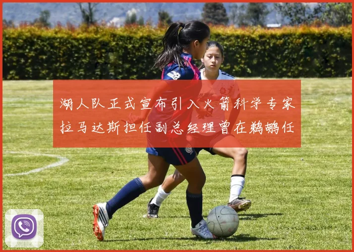 湖人队正式宣布引入火箭科学专家拉马达斯担任副总经理曾在鹈鹕任职