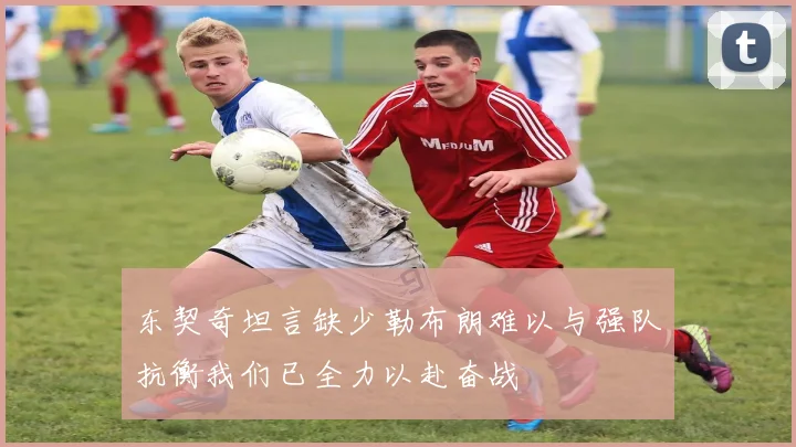 东契奇坦言缺少勒布朗难以与强队抗衡我们已全力以赴奋战